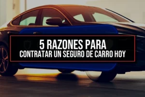 5 Razones para Contratar un Seguro de Carro Hoy